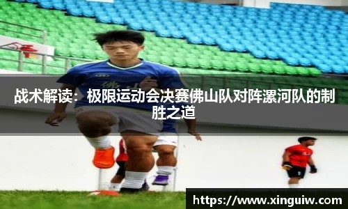 战术解读：极限运动会决赛佛山队对阵漯河队的制胜之道