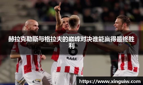赫拉克勒斯与格拉夫的巅峰对决谁能赢得最终胜利